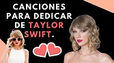 Canciones para dedicar de TAYLOR SWIFT/Para tu novio, ex, mejor amigo ...