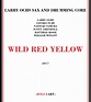 WILD RED YELLOW (2017) | LARRY OCHS SAX & DRUMMING CORE | Larry Ochs