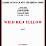 WILD RED YELLOW (2017) | LARRY OCHS SAX & DRUMMING CORE | Larry Ochs