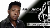 Juan Santos SIN UNA EXPLICACION - YouTube