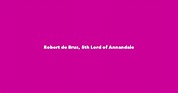 Robert de Brus, 5th Lord of Annandale - Spouse, Children, Birthday & More