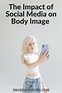 The-Impact-of-Social-Media-on-Body-Image- - Broke and Chic