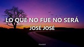 José José - Lo Que No Fue No Será - Letra - YouTube