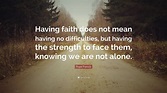 Pope Francis Quote: “Having faith does not mean having no difficulties ...