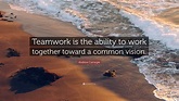 Andrew Carnegie Quote: “Teamwork is the ability to work together toward ...