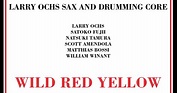 Larry Ochs Sax And Drumming Core - Wild Red Yellow (RogueArt, 2017 ...