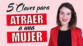 5 Claves para Atraer a una Mujer, ¡conócelas! - YouTube