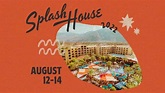 Splash House (August Weekend #1) 2022 Lineup - Aug 12 - 14, 2022