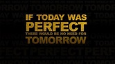 If Today Was Perfect There Would Be No Need For Tomorrow HD ...