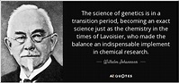 Wilhelm Johannsen quote: The science of genetics is in a transition ...