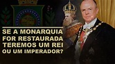 Se o Brasil voltar a ser uma monarquia teremos um REI ou um IMPERADOR ...