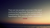 Enrico Fermi Quote: “There are two possible outcomes: if the result ...