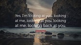 Sammy Hagar Quote: “Yes, I’m looking at you, looking at me, looking at ...