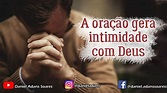 A oração gera intimidade com Deus. - YouTube