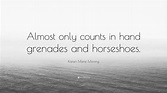 Karen Marie Moning Quote: “Almost only counts in hand grenades and ...