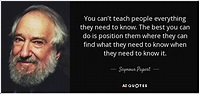 Seymour Papert quote: You can't teach people everything they need to ...