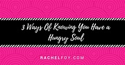 3 Ways Of Knowing You Have a Hungry Soul