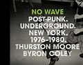 No Wave: Post-Punk. Underground. New York. 1976-1980. by Thurston Moore ...