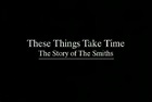 Fantastic Something: These Things Take Time: The Story Of The Smiths ...