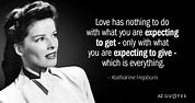 Katharine Hepburn quote: Love has nothing to do with what you are ...