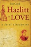 Hazlitt in Love: A Fatal Attachment by Jon Cook | Goodreads