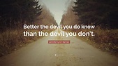 Jennifer Lynn Barnes Quote: “Better the devil you do know than the ...