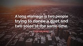 Anne Taylor Fleming Quote: “A long marriage is two people trying to ...