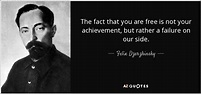 Felix Dzerzhinsky quote: The fact that you are free is not your ...