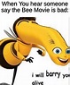 When You hear someone say the Bee Movie is bad: i will barry you alive ...