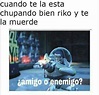 Amigo o enemigo - Meme by Morenazo :) Memedroid