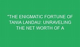 "The Enigmatic Fortune of Tania Landau: Unraveling the Net Worth of a ...