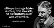 George Bernard Shaw quote: A life spent making mistakes is not only ...