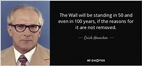 Erich Honecker quote: The Wall will be standing in 50 and even in...