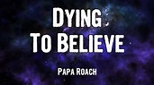 Papa Roach - Dying To Believe (Lyrics) - YouTube