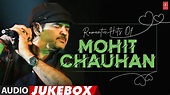 Romantic Hits Of Mohit Chauhan (Audio) Jukebox | Best Of Mohit Chauhan ...