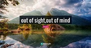 out of sight,out of mind... Quote by Homer - QuotesLyfe