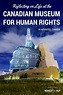 Reflecting on Life at the Canadian Museum for Human Rights | Wander The Map