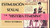 ESTIMULACIÓN, LA CURA A LA HISTERIA FEMENINA EN LA ÉPOCA VICTORIANA ...