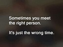 Sometimes you meet the right person... It’s Just the wrong time | Wrong ...