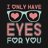 I Only Have Eyes For You - Valentines Day - T-Shirt | TeePublic
