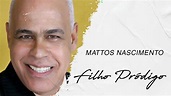 Mattos Nascimento | Filho Pródigo (LETRA) - YouTube
