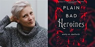 Author Emily M. Danforth Talks Her New Book "Plain Bad Heroines"