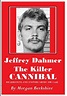 Jeffrey Dahmer, the Killer Cannibal: 100 Questions & Answers about the ...