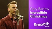 Gary Barlow - Incredible Christmas | Smooth Sessions | Smooth Radio ...