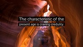 Benjamin Disraeli Quote: “The characteristic of the present age is ...