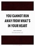 You cannot run away from what's in your heart | Picture Quotes