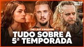 THE LAST KINGDOM | SAIBA TUDO SOBRE A 5ª TEMPORADA NA NETFLIX - elenco ...