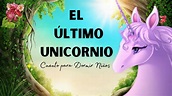 CUENTO PARA DORMIR NIÑOS DE 4 A 5 AÑOS | AUDIO | EL ULTIMO UNICORNIO ...