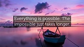 Dan Brown Quote: “Everything is possible. The impossible just takes ...