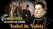 Isabel de Valois, la tercera y amada esposa del Rey Felipe II de España ...